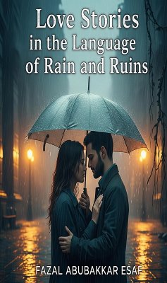 Love Stories in the Language of Rain and Ruins (eBook, ePUB) - Esaf, Fazal Abubakkar Love Stories in the Language of Rain and Ruins (eBook, ePUB) - Esaf, Fazal Abubakkar