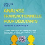 Analyse transactionnelle pour débutants – Bases de la psychologie : Comment appliquer l'AT au quotidien pour mieux communiquer, améliorer vos relations et enfin apprendre à vous connaître (MP3-Download)