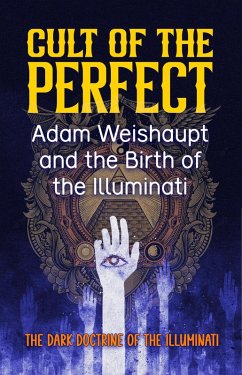 Cult of the Perfect: Adam Weishaupt and the Birth of the Illuminati (eBook, ePUB) - Ahadi, Borna
