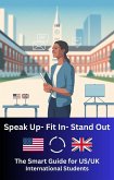Speak Up, Fit In, Stand Out - The Smart Guide For US/UK International Students (eBook, ePUB)