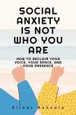 Social Anxiety Is Not Who You Are: How to Reclaim Your Voice, Your Space, and Your Presence (eBook, ePUB) Social Anxiety Is Not Who You Are: How to Reclaim Your Voice, Your Space, and Your Presence (eBook, ePUB)