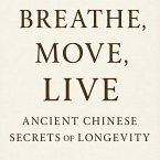 Breathe, Move,Live Ancient Chinese Secrets of Longevity (Roots of Vitality: Classical Chinese Guides to Long Life, #2) (eBook, ePUB) Breathe, Move,Live Ancient Chinese Secrets of Longevity (Roots of Vitality: Classical Chinese Guides to Long Life, #2) (eBook, ePUB)
