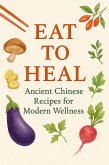 Eat to Heal Ancient Chinese Recipes for Modern Wellness (Roots of Vitality: Classical Chinese Guides to Long Life, #1) (eBook, ePUB) Eat to Heal Ancient Chinese Recipes for Modern Wellness (Roots of Vitality: Classical Chinese Guides to Long Life, #1) (eBook, ePUB)