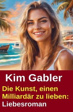 Cover Die Kunst, einen Milliardär zu lieben: Liebesroman (eBook, ePUB)