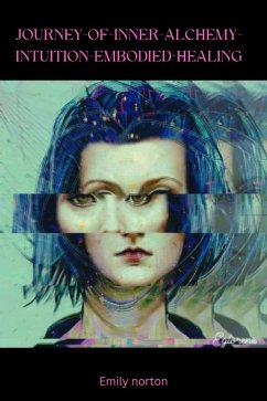 Journey of Inner Alchemy, Intuition & Embodied Healing (eBook, ePUB) - Glorene, E. Journey of Inner Alchemy, Intuition & Embodied Healing (eBook, ePUB) - Glorene, E.