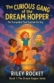 The Curious Gang of the Dream Hopper - The Trampoline That Touched the Sky (The Dream Hopper Series, #1) (eBook, ePUB) The Curious Gang of the Dream Hopper - The Trampoline That Touched the Sky (The Dream Hopper Series, #1) (eBook, ePUB)