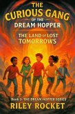 The Curious Gang of the Dream Hopper - The Land of Lost Tomorrows (The Dream Hopper Series, #3) (eBook, ePUB) The Curious Gang of the Dream Hopper - The Land of Lost Tomorrows (The Dream Hopper Series, #3) (eBook, ePUB)