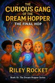 The Curious Gang of the Dream Hopper - The Final Hop (The Dream Hopper Series, #10) (eBook, ePUB) The Curious Gang of the Dream Hopper - The Final Hop (The Dream Hopper Series, #10) (eBook, ePUB)