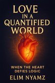Love in a Quantified World: When the Heart Defies Logic (eBook, ePUB) Love in a Quantified World: When the Heart Defies Logic (eBook, ePUB)