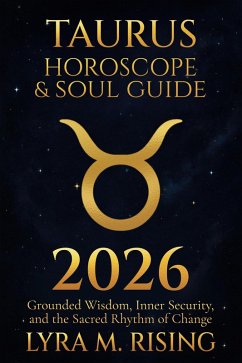 Taurus Horoscope & Soul Guide for 2026: Grounded Wisdom, Inner Security, and the Sacred Rhythm of Change (Zodiac Horoscope & Soul Guide 2026, #2) (eBook, ePUB) - Ring, Lyra M. Taurus Horoscope & Soul Guide for 2026: Grounded Wisdom, Inner Security, and the Sacred Rhythm of Change (Zodiac Horoscope & Soul Guide 2026, #2) (eBook, ePUB) - Ring, Lyra M.