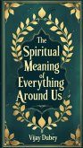 The Spiritual Meaning of Everything Around Us (eBook, ePUB) The Spiritual Meaning of Everything Around Us (eBook, ePUB)