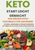 Keto Start leicht gemacht: Das große Keto-Kochbuch für Anfänger - Schnell abnehmen & gesund genießen mit über 200 alltag