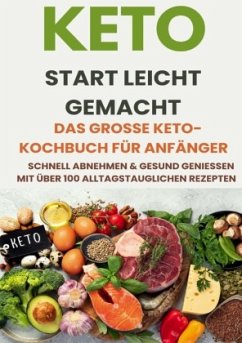 Cover Keto Start leicht gemacht: Das große Keto-Kochbuch für Anfänger - Schnell abnehmen & gesund genießen mit über 200 alltag