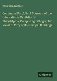 Centennial Portfolio. A Souvenir of the International Exhibition at Philadelphia, Comprising Lithographic Views of Fifty of its Principal Buildings