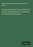 Saving Faith as Laid Down in the Word of God and Maintained in Confessions of the Reformed Churches Saving Faith as Laid Down in the Word of God and Maintained in Confessions of the Reformed Churches