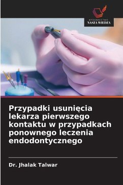 Przypadki usuni¿cia lekarza pierwszego kontaktu w przypadkach ponownego leczenia endodontycznego - TALWAR, Dr. JHALAK