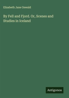 Cover By Fell and Fjord. Or, Scenes and Studies in Iceland