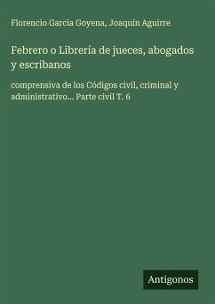 Febrero o Librería de jueces, abogados y escribanos - Garcia Goyena, Florencio; Aguirre, Joaquín