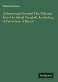 Catharine and Craufurd Tait, Wife and Son of Archibald Campbell, Archbishop of Canterbury. A Memoir Catharine and Craufurd Tait, Wife and Son of Archibald Campbell, Archbishop of Canterbury. A Memoir