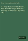 A History of Cooper County, Missouri, from the First Visit by White Men in February, 1804, to the 5th Day of July, 1876