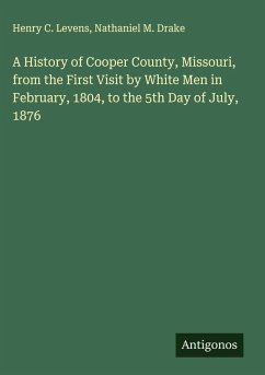 Cover A History of Cooper County, Missouri, from the First Visit by White Men in February, 1804, to the 5th Day of July, 1876
