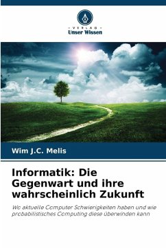 Informatik: Die Gegenwart und ihre wahrscheinlich Zukunft - Melis, Wim J.C. Informatik: Die Gegenwart und ihre wahrscheinlich Zukunft - Melis, Wim J.C.