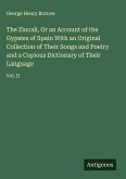 The Zincali, Or an Account of the Gypsies of Spain With an Original Collection of Their Songs and Poetry and a Copious Dictionary of Their Language