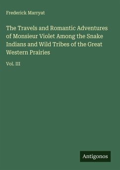 Cover The Travels and Romantic Adventures of Monsieur Violet Among the Snake Indians and Wild Tribes of the Great Western Prairies