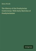 The History of the Presbyterian Controversy: With Early Sketches of Presbyterianism