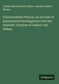 Transcendental Physics. An Account of Experimental Investigations from the Scientific Treatises of Johann Carl Zöllner Transcendental Physics. An Account of Experimental Investigations from the Scientific Treatises of Johann Carl Zöllner