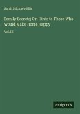 Family Secrets; Or, Hints to Those Who Would Make Home Happy Family Secrets; Or, Hints to Those Who Would Make Home Happy
