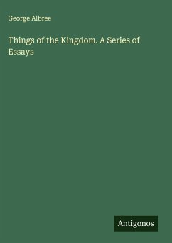 Things of the Kingdom. A Series of Essays - Albree, George