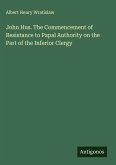 John Hus. The Commencement of Resistance to Papal Authority on the Part of the Inferior Clergy