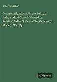 Congregationalism: Or the Polity of Independent Church Viewed In Relation to the State and Tendencies of Modern Society Congregationalism: Or the Polity of Independent Church Viewed In Relation to the State and Tendencies of Modern Society