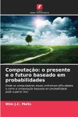 Computação: o presente e o futuro baseado em probabilidades Computação: o presente e o futuro baseado em probabilidades