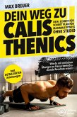 Dein Weg zu Calisthenics: Dein Schritt für Schritt Plan für maximale Fitness ohne Studio - Wie du mit einfachen Übungen zu Hause beeindruckende Resultate erzielst - inkl. detaillierten Anleitungen