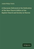 A Discourse Delivered at the Dedication of the New Church Edifice of the Baptist Church and Society in Warren
