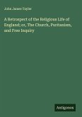 A Retrospect of the Religious Life of England; or, The Church, Puritanism, and Free Inquiry