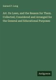 Art. Its Laws, and the Reason for Them. Collected, Considered and Arranged for the General and Educational Purposes Art. Its Laws, and the Reason for Them. Collected, Considered and Arranged for the General and Educational Purposes