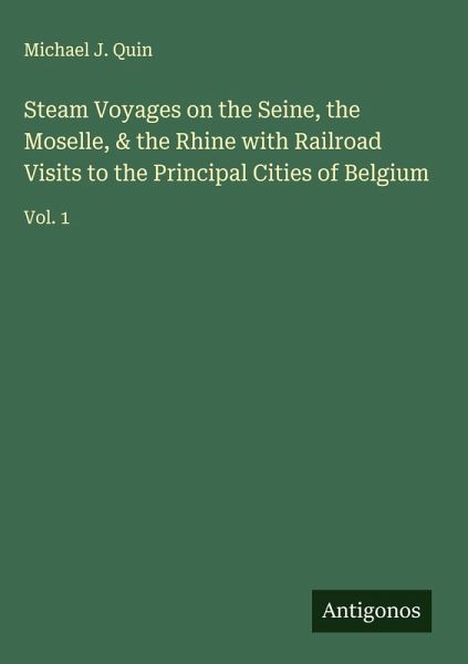 Steam Voyages on the Seine, the Moselle, & the Rhine with Railroad Visits to the Principal Cities of Belgium