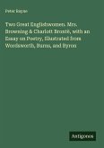 Two Great Englishwomen. Mrs. Browning & Charlott Brontë, with an Essay on Poetry, Illustrated from Wordsworth, Burns, and Byron