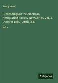 Proceedings of the American Antiquarian Society New Series, Vol. 4, October 1885 - April 1887