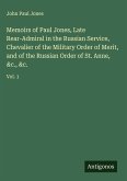 Memoirs of Paul Jones, Late Rear-Admiral in the Russian Service, Chevalier of the Military Order of Merit, and of the Russian Order of St. Anne, &c., &c.