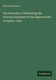 The Necessity of Reforming the Church; Presented To the Imperial Diet At Spires, 1544.
