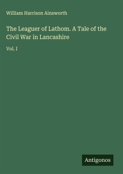 Cover The Leaguer of Lathom. A Tale of the Civil War in Lancashire