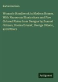 Woman's Handiwork in Modern Homes. With Numerous Illustrations and Five Colored Plates from Designs by Samuel Colman, Rosina Emmet, George Gibson, and Others