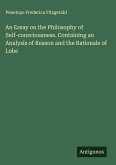 An Essay on the Philosophy of Self-consciousness. Containing an Analysis of Reason and the Rationale of Lobe An Essay on the Philosophy of Self-consciousness. Containing an Analysis of Reason and the Rationale of Lobe