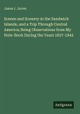 Scenes and Scenery in the Sandwich Islands, and a Trip Through Central America; Being Observations from My Note-Book During the Years 1837-1842