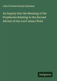 An Inquiry Into the Meaning of the Prophecies Relating to the Second Advent of Our Lord Jesus Christ