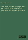 The Church of Christ Pourtrayed, as to the Peculiar Character of Its Unity, Ordinances, Visibility and Spirituality